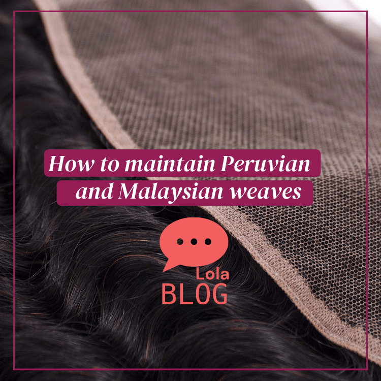 How to maintain Peruvian and Malaysian weaves and bundles