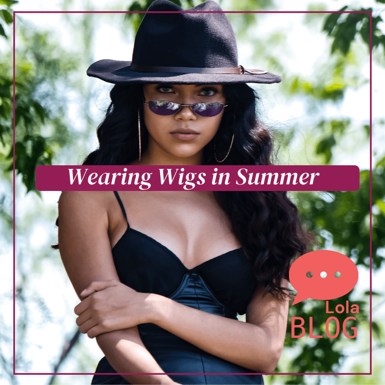 Tips on how to wear wigs in summer time